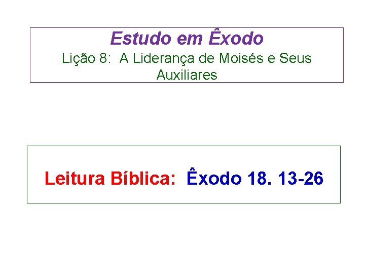 Estudo em Êxodo Lição 8: A Liderança de Moisés e Seus Auxiliares Leitura Bíblica: