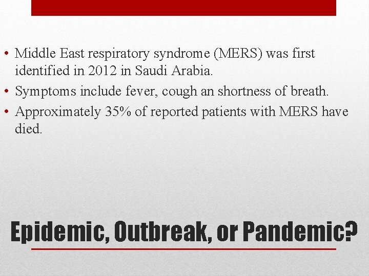  • Middle East respiratory syndrome (MERS) was first identified in 2012 in Saudi