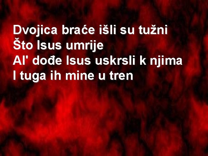 Dvojica braće išli su tužni Što Isus umrije Al' dođe Isus uskrsli k njima