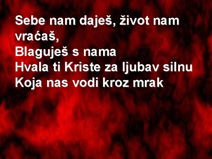 Sebe nam daješ, život nam vraćaš, Blaguješ s nama Hvala ti Kriste za ljubav