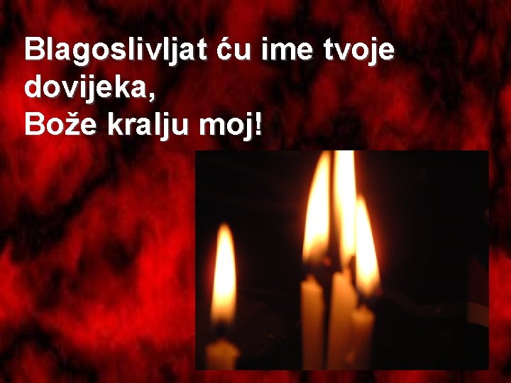 Blagoslivljat ću ime tvoje dovijeka, Bože kralju moj! 