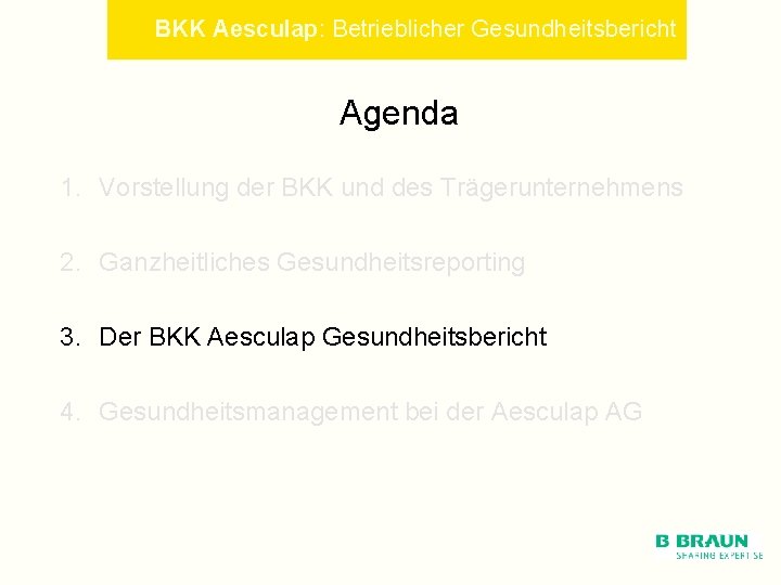 BKK Aesculap: Betrieblicher Gesundheitsbericht Agenda 1. Vorstellung der BKK und des Trägerunternehmens 2. Ganzheitliches