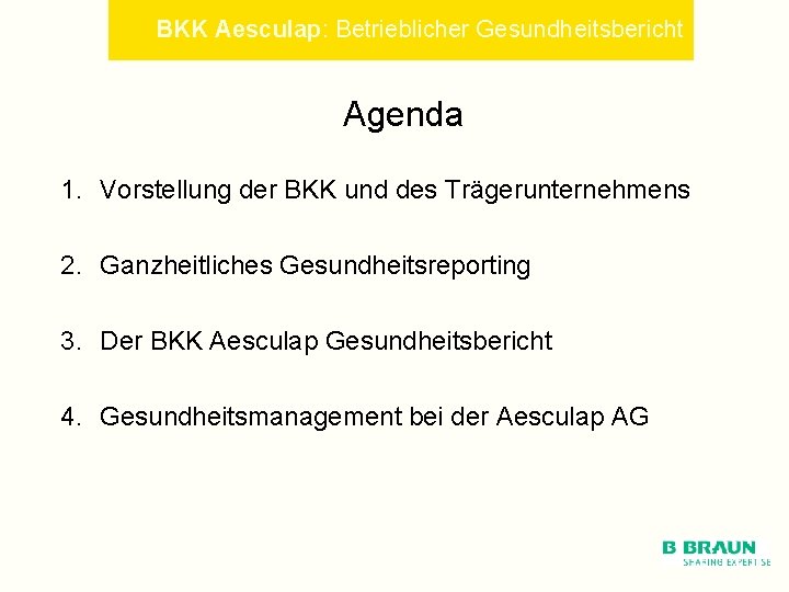 BKK Aesculap: Betrieblicher Gesundheitsbericht Agenda 1. Vorstellung der BKK und des Trägerunternehmens 2. Ganzheitliches
