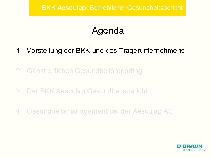 BKK Aesculap: Betrieblicher Gesundheitsbericht Agenda 1. Vorstellung der BKK und des Trägerunternehmens 2. Ganzheitliches