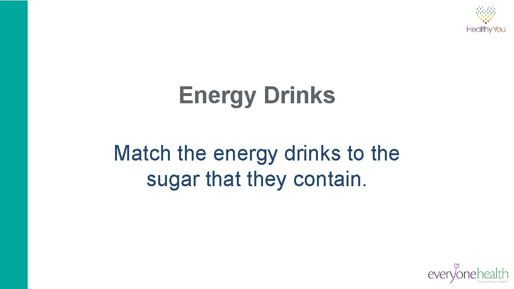 Energy Drinks Match the energy drinks to the sugar that they contain. 