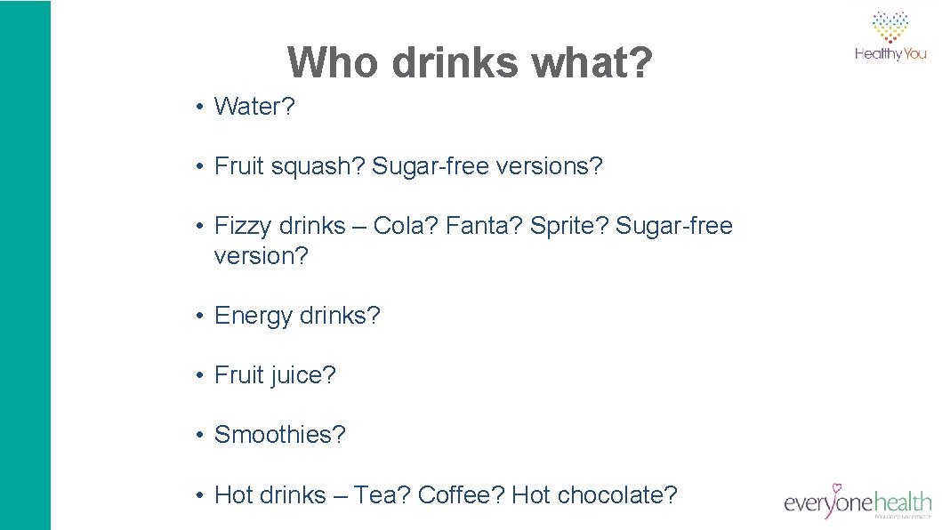 Who drinks what? • Water? • Fruit squash? Sugar-free versions? • Fizzy drinks –