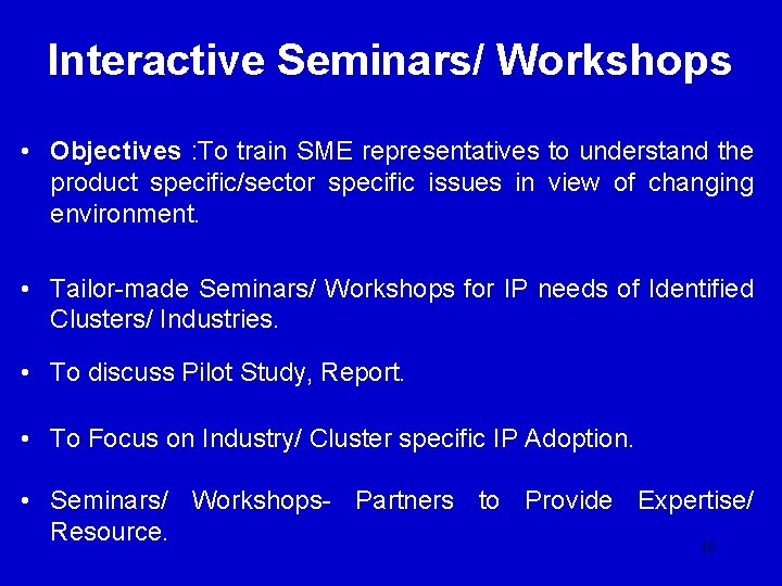 Interactive Seminars/ Workshops • Objectives : To train SME representatives to understand the product