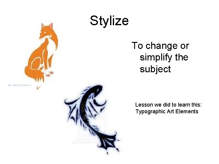 Stylize To change or simplify the subject Lesson we did to learn this: Typographic
