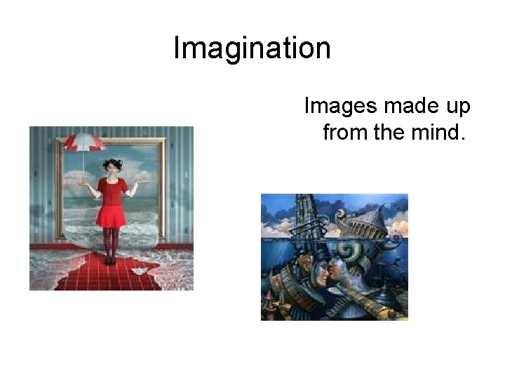 Imagination Images made up from the mind. 