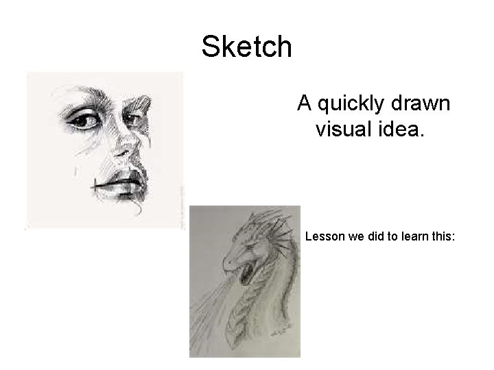 Sketch A quickly drawn visual idea. Lesson we did to learn this: 