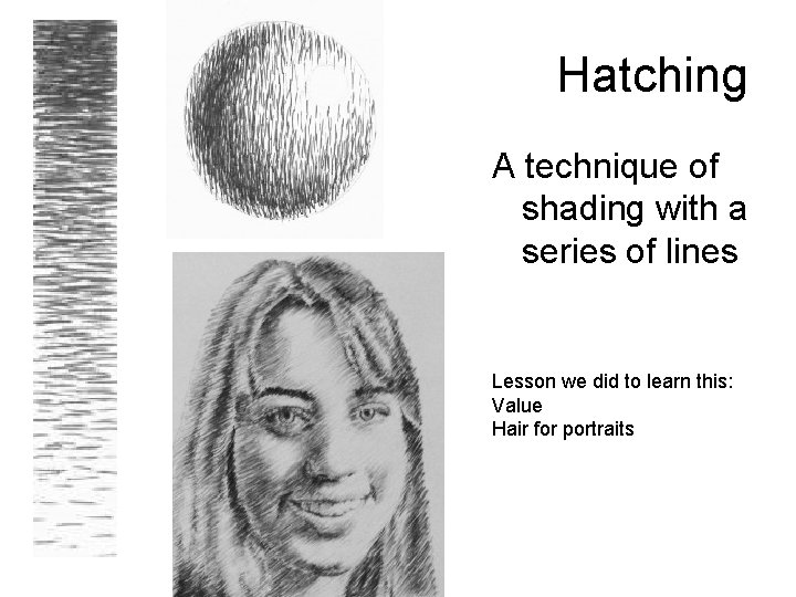Hatching A technique of shading with a series of lines Lesson we did to