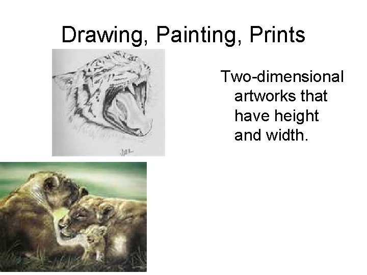 Drawing, Painting, Prints Two-dimensional artworks that have height and width. 