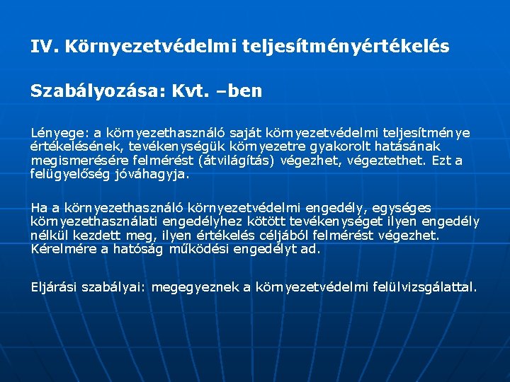 IV. Környezetvédelmi teljesítményértékelés Szabályozása: Kvt. –ben Lényege: a környezethasználó saját környezetvédelmi teljesítménye értékelésének, tevékenységük