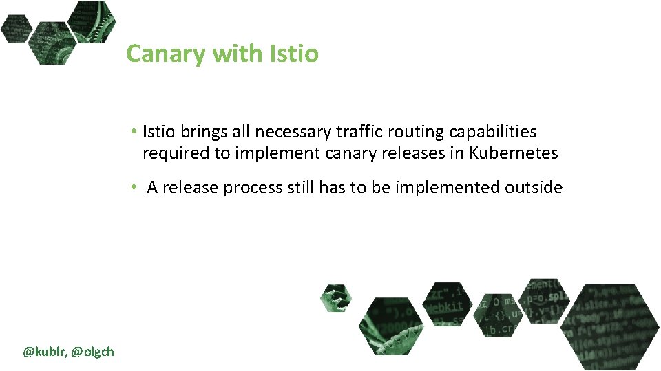 Canary with Istio • Istio brings all necessary traffic routing capabilities required to implement