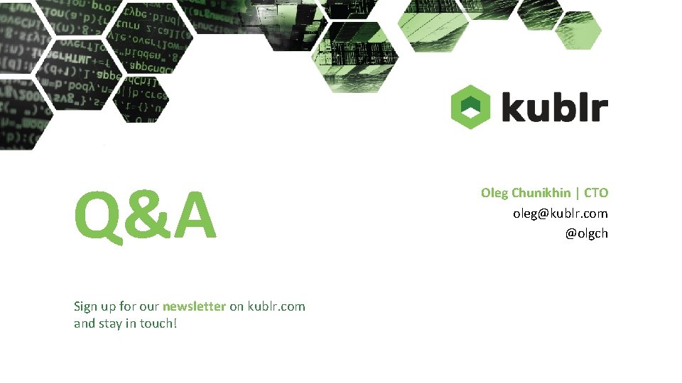 Q&A Sign up for our newsletter on kublr. com and stay in touch! Oleg