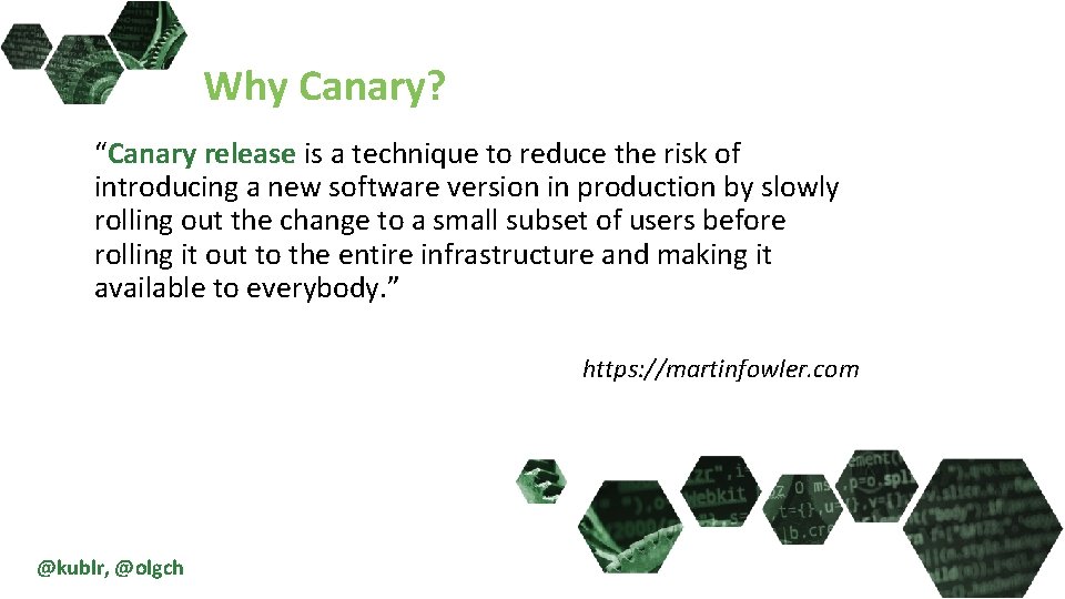 Why Canary? “Canary release is a technique to reduce the risk of introducing a