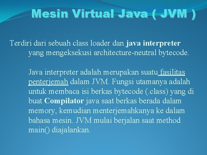 Mesin Virtual Java ( JVM ) Terdiri dari sebuah class loader dan java interpreter