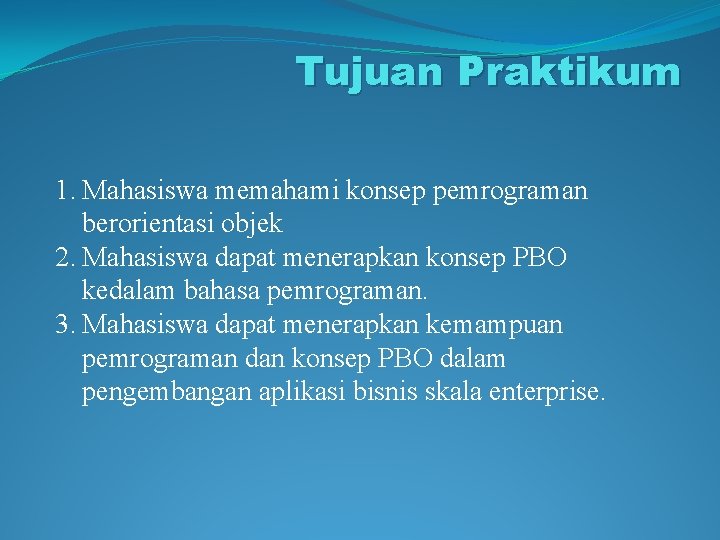 Tujuan Praktikum 1. Mahasiswa memahami konsep pemrograman berorientasi objek 2. Mahasiswa dapat menerapkan konsep