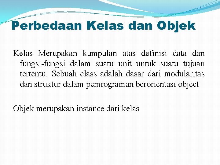 Perbedaan Kelas dan Objek Kelas Merupakan kumpulan atas definisi data dan fungsi-fungsi dalam suatu