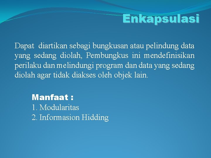 Enkapsulasi Dapat diartikan sebagi bungkusan atau pelindung data yang sedang diolah, Pembungkus ini mendefinisikan