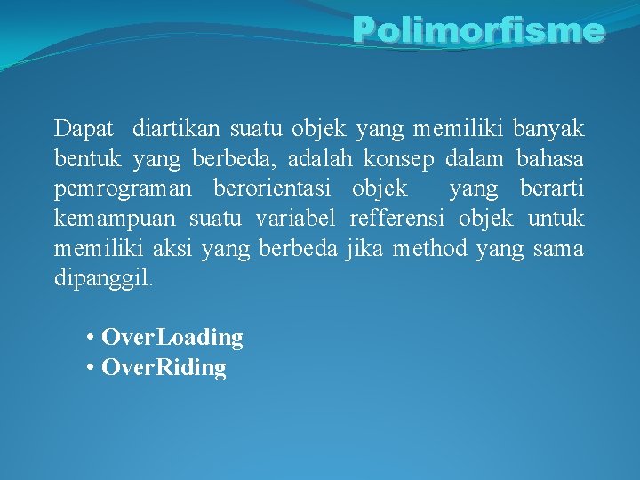 Polimorfisme Dapat diartikan suatu objek yang memiliki banyak bentuk yang berbeda, adalah konsep dalam