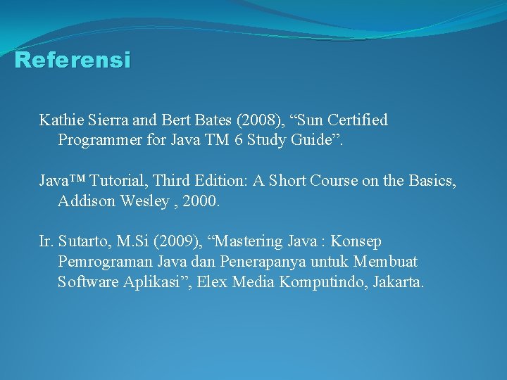 Referensi Kathie Sierra and Bert Bates (2008), “Sun Certified Programmer for Java TM 6