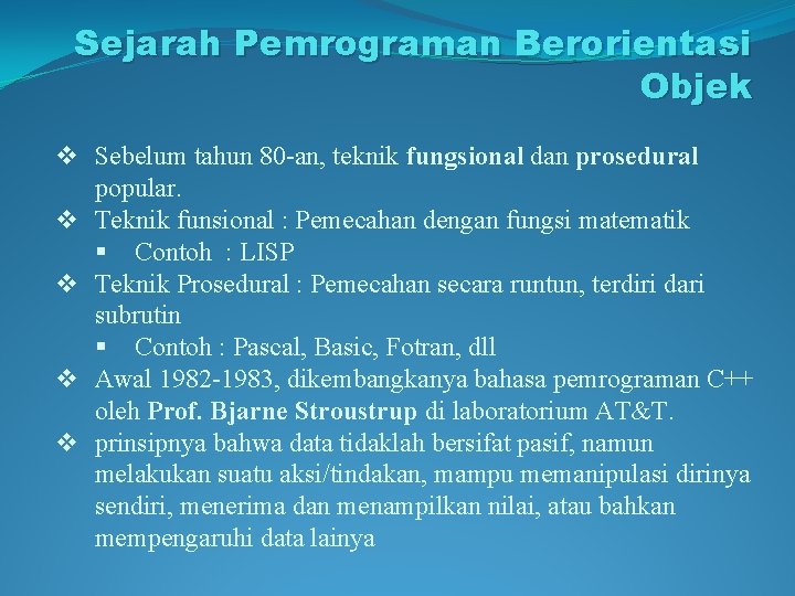 Sejarah Pemrograman Berorientasi Objek v Sebelum tahun 80 -an, teknik fungsional dan prosedural popular.