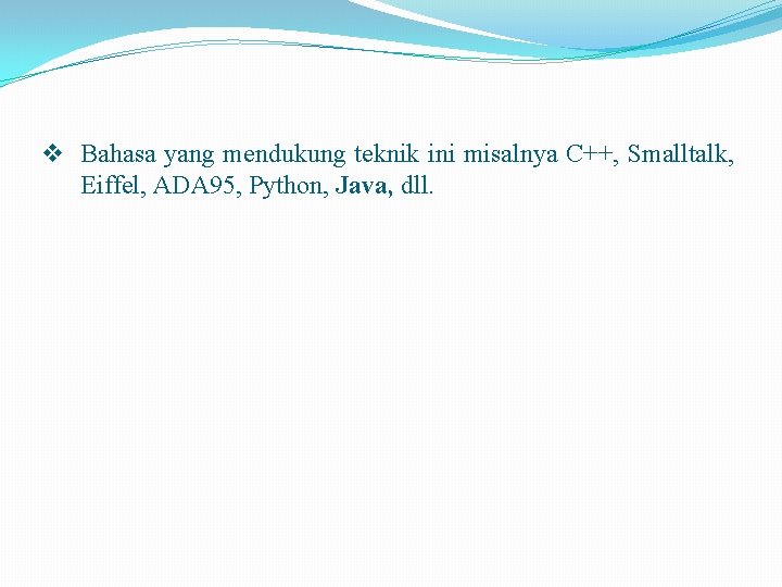 v Bahasa yang mendukung teknik ini misalnya C++, Smalltalk, Eiffel, ADA 95, Python, Java,