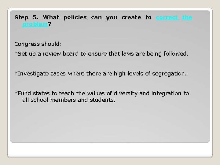 Step 5. What policies can you create to correct the problem? Congress should: *Set