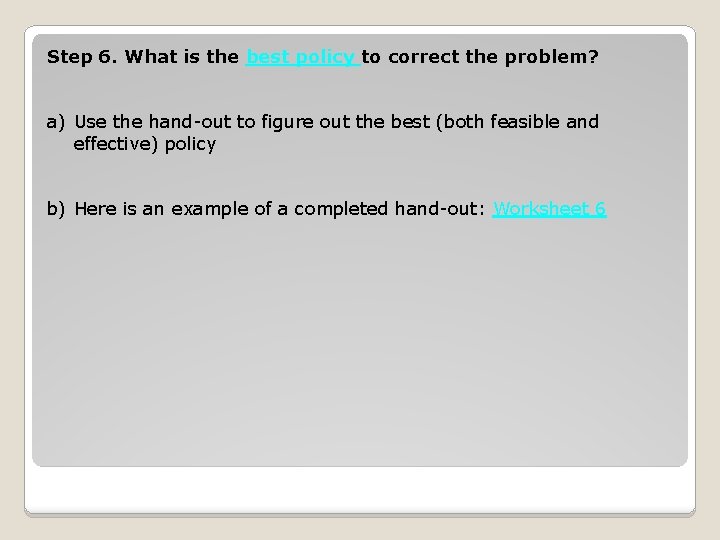 Step 6. What is the best policy to correct the problem? a) Use the