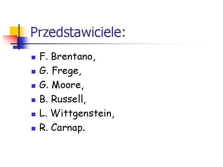 Przedstawiciele: n n n F. Brentano, G. Frege, G. Moore, B. Russell, L. Wittgenstein,