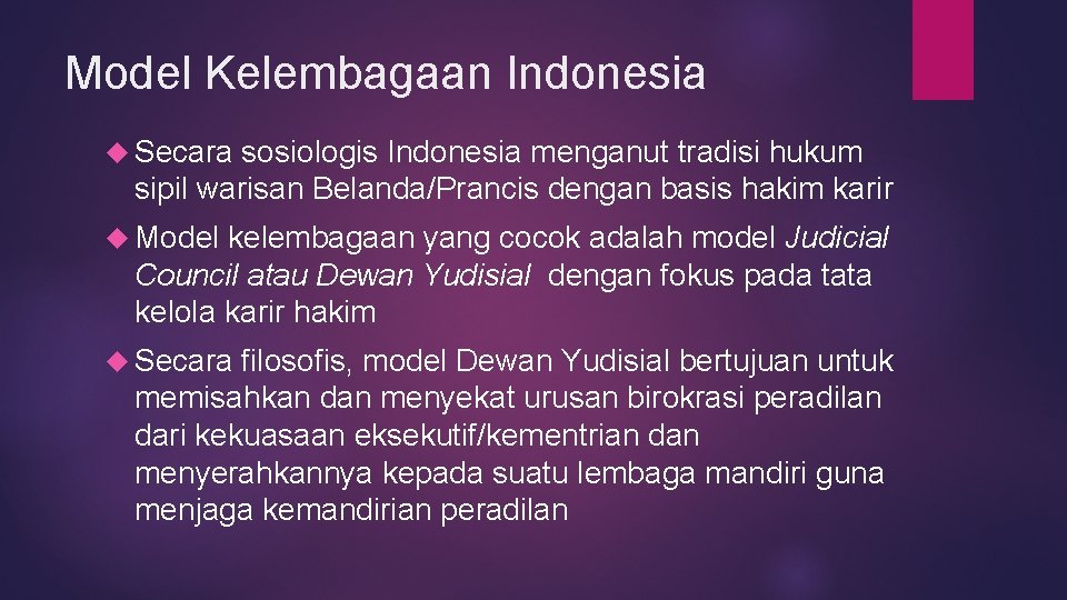 Model Kelembagaan Indonesia Secara sosiologis Indonesia menganut tradisi hukum sipil warisan Belanda/Prancis dengan basis