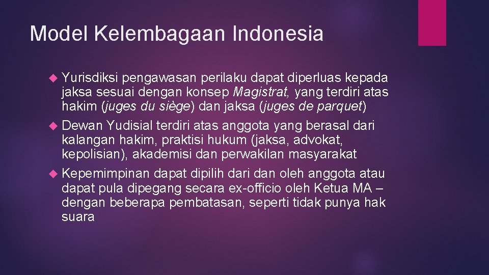 Model Kelembagaan Indonesia Yurisdiksi pengawasan perilaku dapat diperluas kepada jaksa sesuai dengan konsep Magistrat,