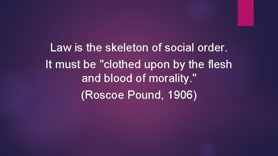 Law is the skeleton of social order. It must be "clothed upon by the
