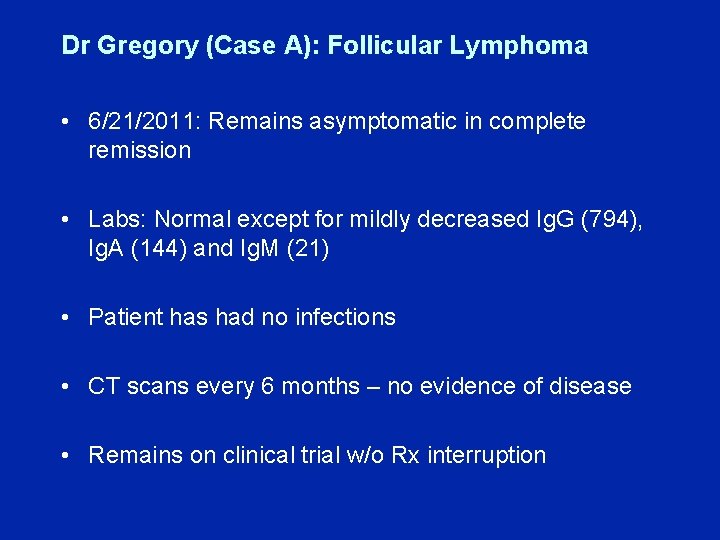 Dr Gregory (Case A): Follicular Lymphoma • 6/21/2011: Remains asymptomatic in complete remission •