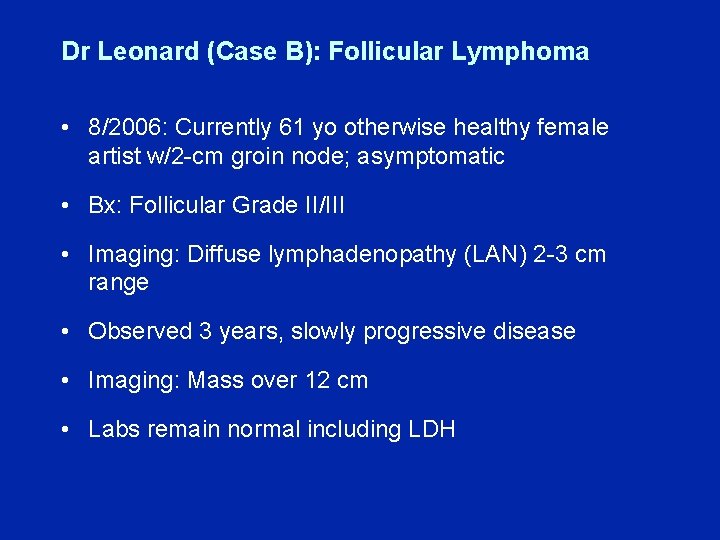 Dr Leonard (Case B): Follicular Lymphoma • 8/2006: Currently 61 yo otherwise healthy female