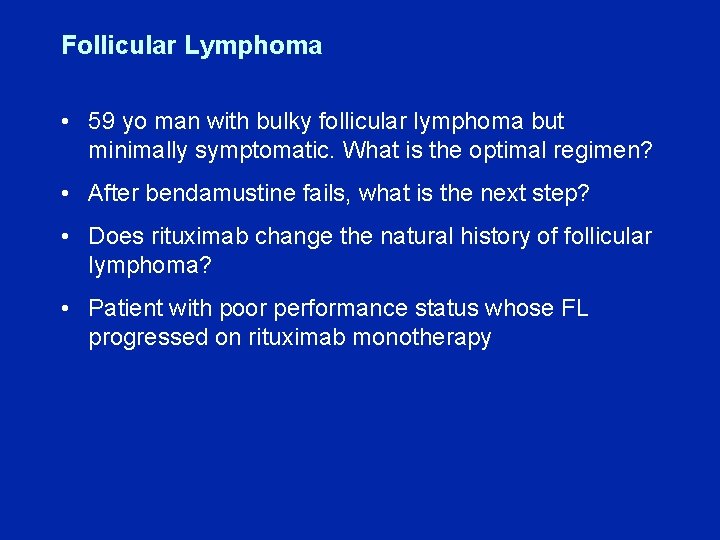Follicular Lymphoma • 59 yo man with bulky follicular lymphoma but minimally symptomatic. What