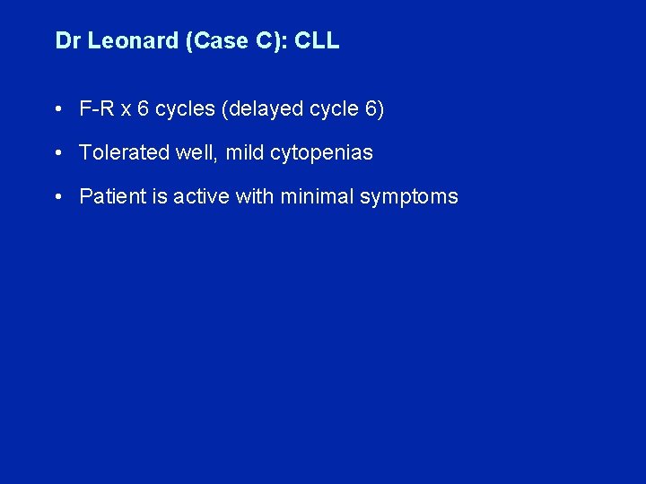 Dr Leonard (Case C): CLL • F-R x 6 cycles (delayed cycle 6) •