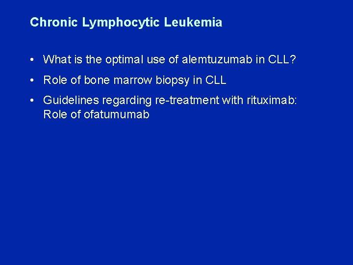 Chronic Lymphocytic Leukemia • What is the optimal use of alemtuzumab in CLL? •