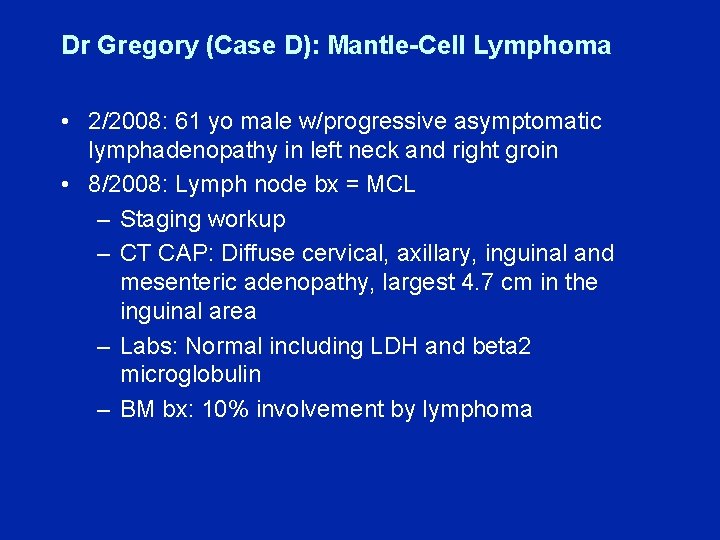 Dr Gregory (Case D): Mantle-Cell Lymphoma • 2/2008: 61 yo male w/progressive asymptomatic lymphadenopathy