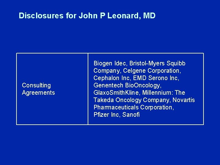 Disclosures for John P Leonard, MD Consulting Agreements Biogen Idec, Bristol-Myers Squibb Company, Celgene