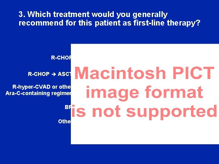 3. Which treatment would you generally recommend for this patient as first-line therapy? R-CHOP