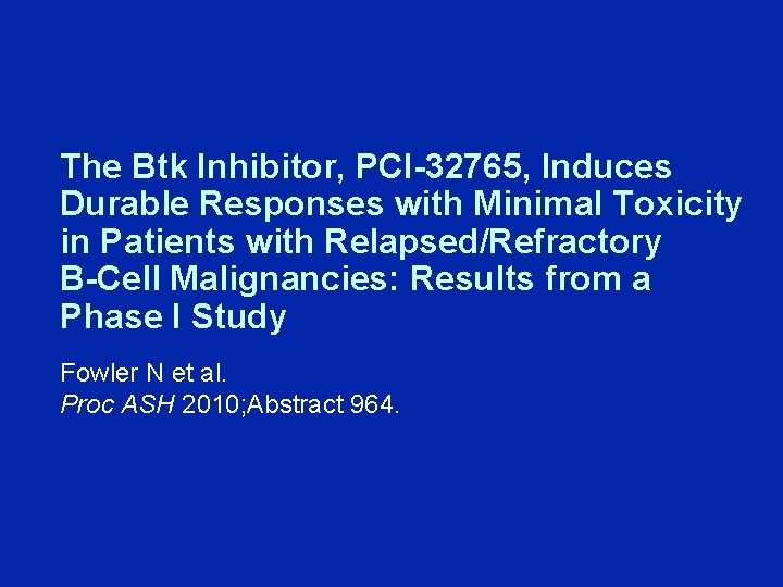 The Btk Inhibitor, PCI-32765, Induces Durable Responses with Minimal Toxicity in Patients with Relapsed/Refractory