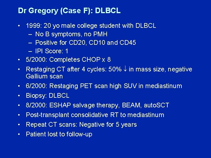 Dr Gregory (Case F): DLBCL • 1999: 20 yo male college student with DLBCL