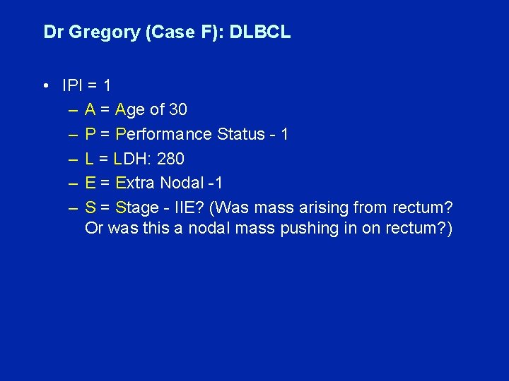 Dr Gregory (Case F): DLBCL • IPI = 1 – A = Age of