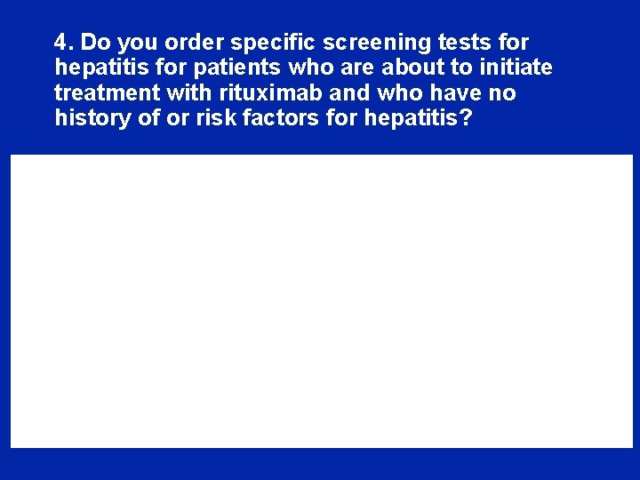 4. Do you order specific screening tests for hepatitis for patients who are about