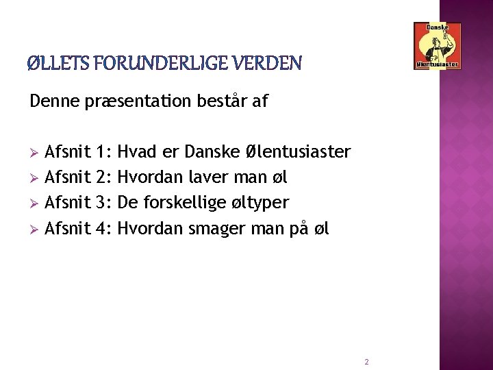 ØLLETS FORUNDERLIGE VERDEN Denne præsentation består af Afsnit Ø 1: 2: 3: 4: Hvad