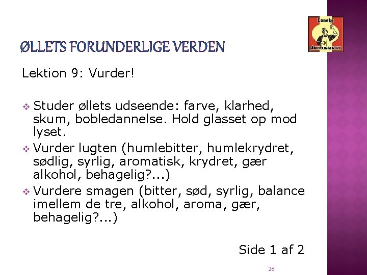 ØLLETS FORUNDERLIGE VERDEN Lektion 9: Vurder! Studer øllets udseende: farve, klarhed, skum, bobledannelse. Hold