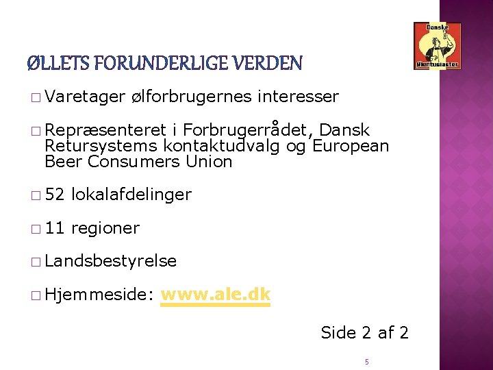 ØLLETS FORUNDERLIGE VERDEN � Varetager ølforbrugernes interesser � Repræsenteret i Forbrugerrådet, Dansk Retursystems kontaktudvalg
