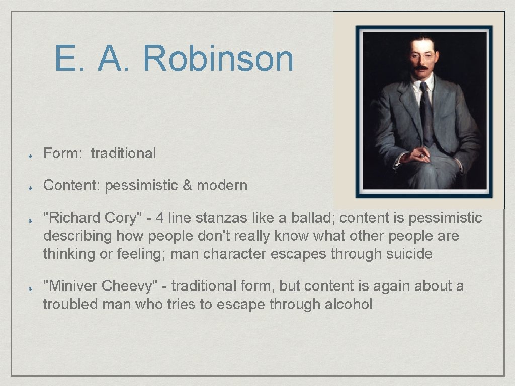 E. A. Robinson Form: traditional Content: pessimistic & modern "Richard Cory" - 4 line